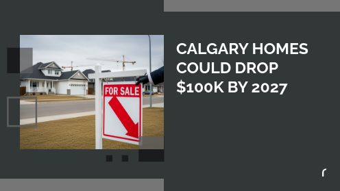 Calgary Homes Could Drop $100K by 2027